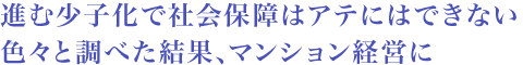 進む少子化で社会保障はアテにはできない 色々と調べた結果、マンション経営に