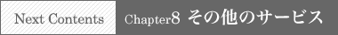 NEXT CONTENTS → Chapter8 その他のサービス